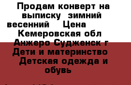 Продам конверт на выписку (зимний, весенний) › Цена ­ 1 300 - Кемеровская обл., Анжеро-Судженск г. Дети и материнство » Детская одежда и обувь   